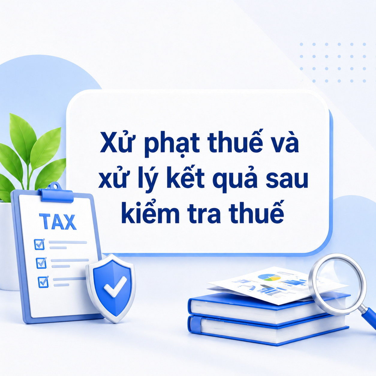Xử phạt VPHC thuế và xử lý kết quả sau kiểm tra thuế